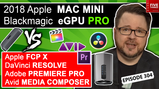 5 THINGS: Blackmagic eGPU Pro & 2018 Mac Mini vs. FCPX, Adobe Premiere Pro, DaVinci Resolve, and Avid Media Composer Thumbnail